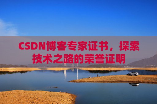 CSDN博客专家证书,探索技术之路的荣誉证明 CSDN博客专家证书,探索技术之路的荣誉证明